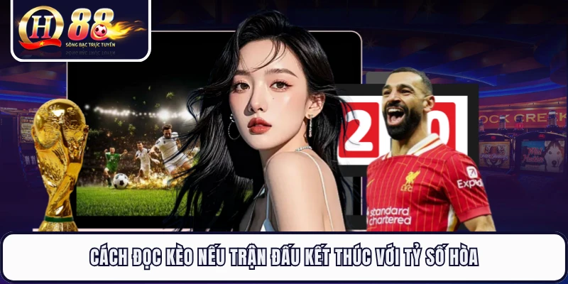 Cách đọc kèo nếu trận đấu kết thúc với tỷ số hòa