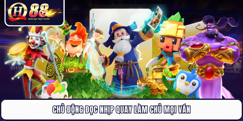 Chủ động đọc nhịp quay làm chủ mọi ván