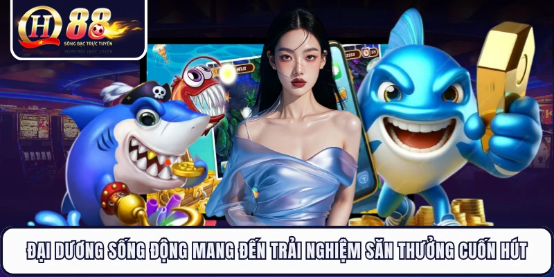 Đại dương sống động mang đến trải nghiệm săn thưởng cuốn hút