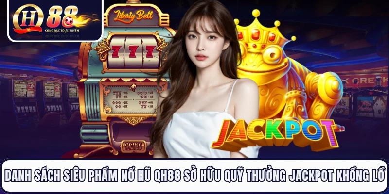 Danh sách siêu phẩm nổ hũ QH88 sở hữu quỹ thưởng Jackpot khổng lồ