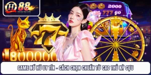 Game Nổ Hũ Uy Tín - Cách Chọn Chuẩn Từ Cao Thủ Kỳ Cựu