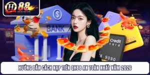 Hướng Dẫn Cách Nạp Tiền QH88 An Toàn Nhất Năm 2026 