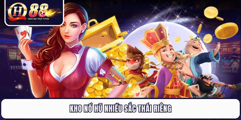 Kho nổ hũ nhiều sắc thái riêng