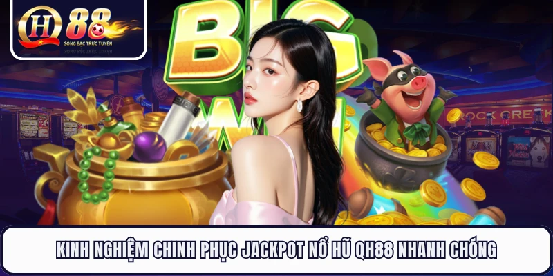 Kinh nghiệm chinh phục Jackpot nổ hũ QH88 nhanh chóng