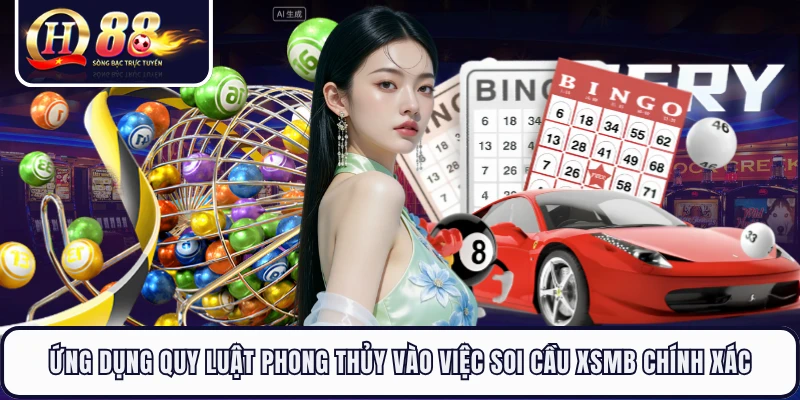 Ứng dụng quy luật phong thủy vào việc soi cầu XSMB chính xác